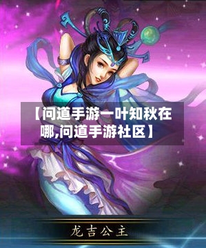 【问道手游一叶知秋在哪,问道手游社区】