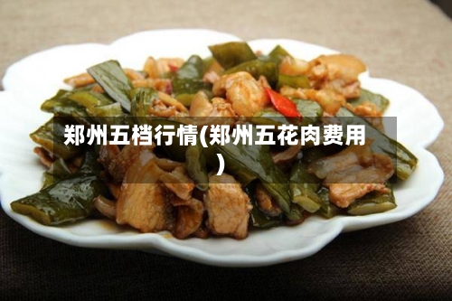 郑州五档行情(郑州五花肉费用)