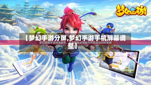 【梦幻手游分屏,梦幻手游手机屏幕调整】-第3张图片