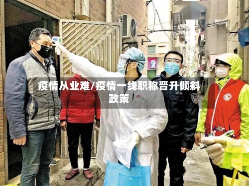 疫情从业难/疫情一线职称晋升倾斜政策-第3张图片