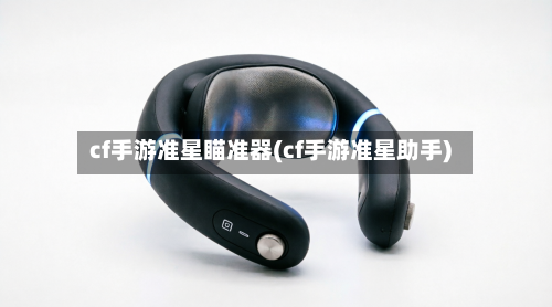 cf手游准星瞄准器(cf手游准星助手)