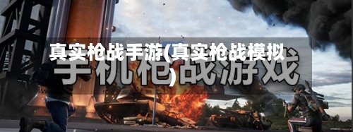 真实枪战手游(真实枪战模拟)