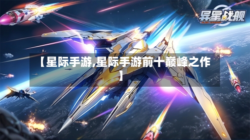 【星际手游,星际手游前十巅峰之作】