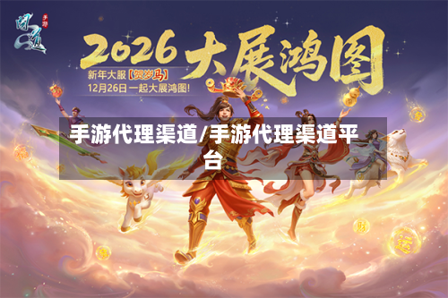 手游代理渠道/手游代理渠道平台