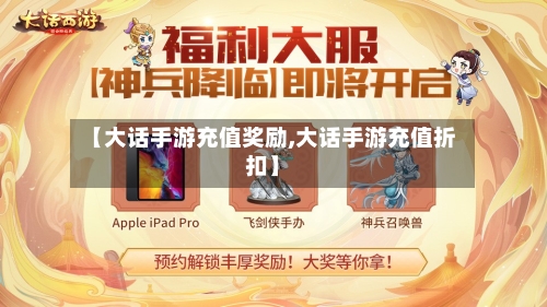 【大话手游充值奖励,大话手游充值折扣】