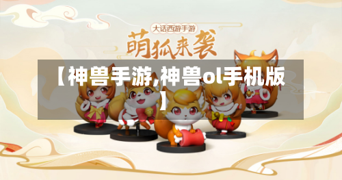 【神兽手游,神兽ol手机版】-第2张图片