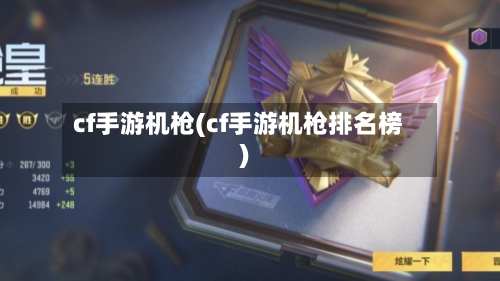 cf手游机枪(cf手游机枪排名榜)