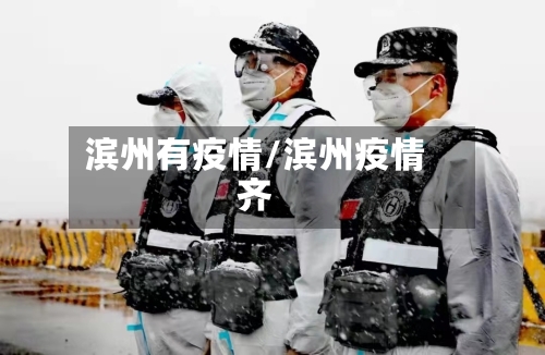 滨州有疫情/滨州疫情齐