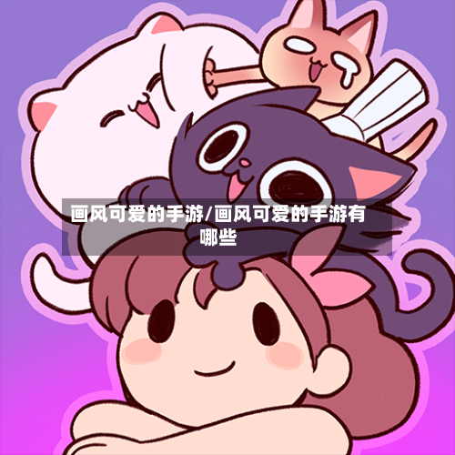 画风可爱的手游/画风可爱的手游有哪些-第2张图片