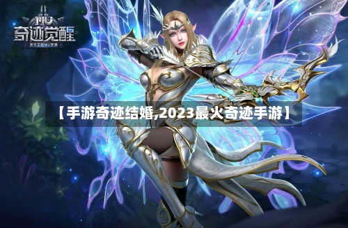 【手游奇迹结婚,2023最火奇迹手游】-第3张图片