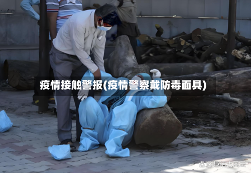 疫情接触警报(疫情警察戴防毒面具)