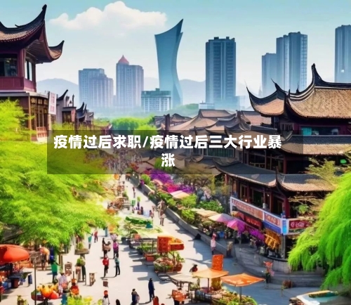 疫情过后求职/疫情过后三大行业暴涨
