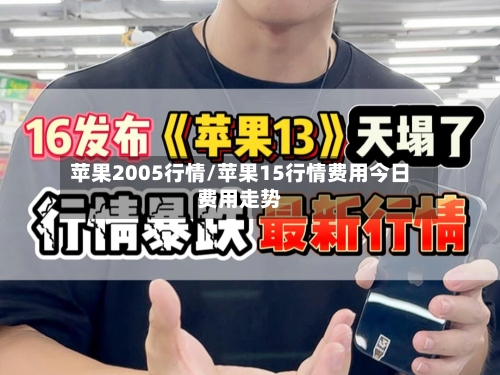 苹果2005行情/苹果15行情费用今日费用走势-第2张图片