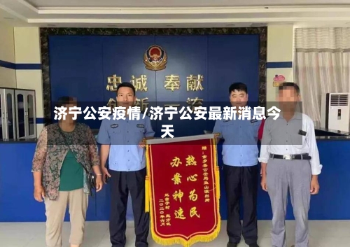 济宁公安疫情/济宁公安最新消息今天