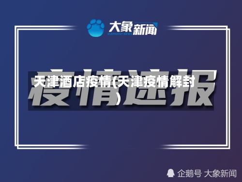 天津酒店疫情(天津疫情解封)