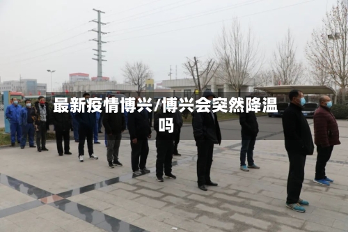 最新疫情博兴/博兴会突然降温吗-第3张图片