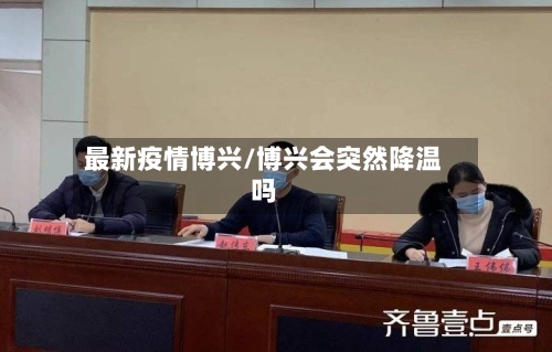 最新疫情博兴/博兴会突然降温吗