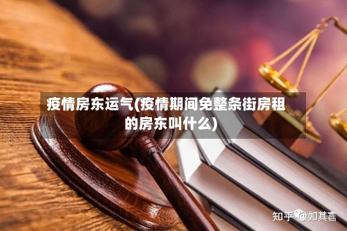 疫情房东运气(疫情期间免整条街房租的房东叫什么)-第2张图片