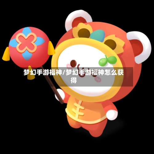 梦幻手游福神/梦幻手游福神怎么获得-第2张图片