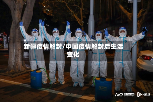 新疆疫情解封/中国疫情解封后生活变化