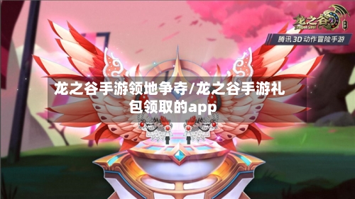 龙之谷手游领地争夺/龙之谷手游礼包领取的app