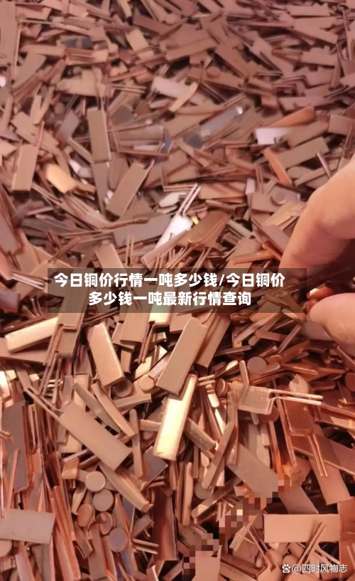 今日铜价行情一吨多少钱/今日铜价多少钱一吨最新行情查询