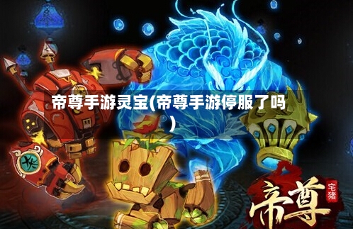 帝尊手游灵宝(帝尊手游停服了吗)-第2张图片