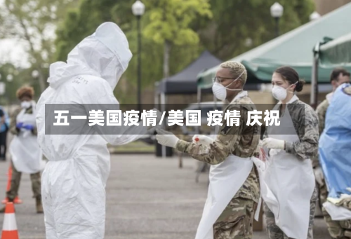五一美国疫情/美国 疫情 庆祝-第2张图片