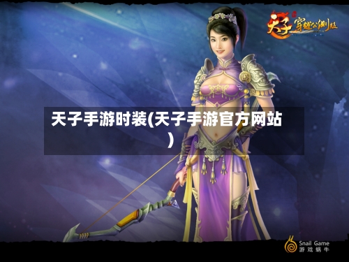 天子手游时装(天子手游官方网站)-第2张图片