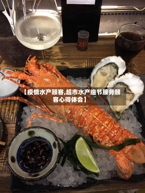 【疫情水产顾客,超市水产细节服务顾客心得体会】-第2张图片