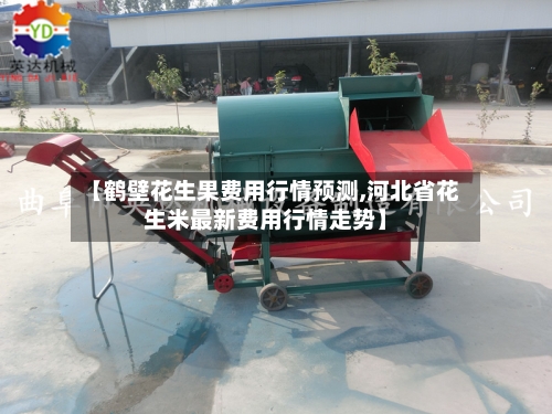 【鹤壁花生果费用行情预测,河北省花生米最新费用行情走势】