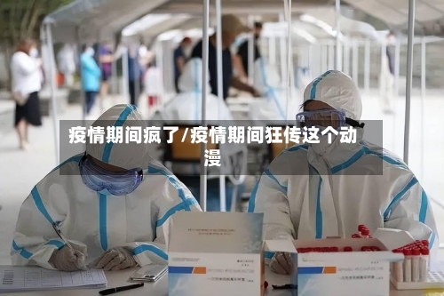 疫情期间疯了/疫情期间狂传这个动漫-第2张图片