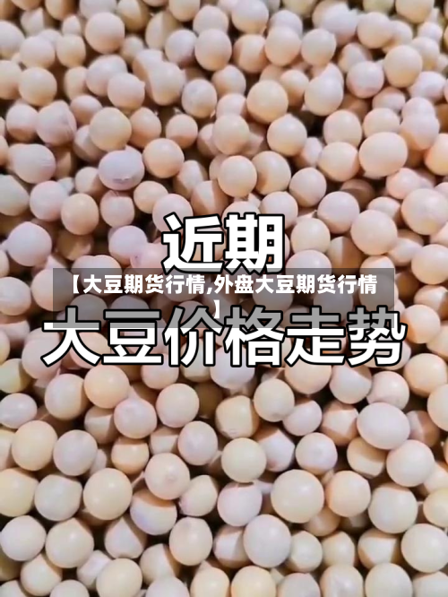 【大豆期货行情,外盘大豆期货行情】