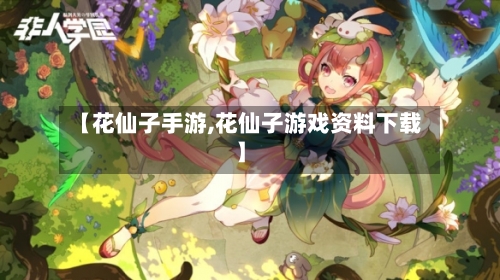 【花仙子手游,花仙子游戏资料下载】-第2张图片