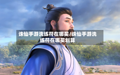 诛仙手游洗练符在哪买/诛仙手游洗练符在哪买划算
