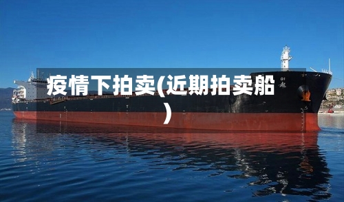 疫情下拍卖(近期拍卖船)