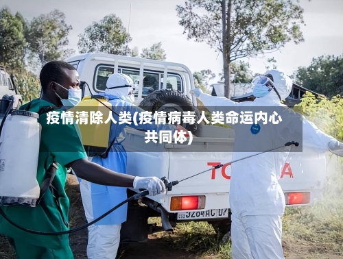 疫情清除人类(疫情病毒人类命运内心共同体)-第2张图片
