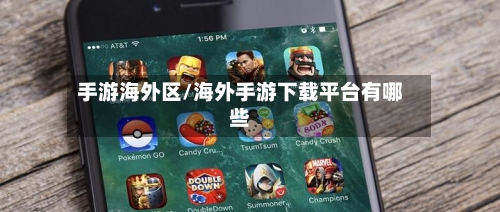 手游海外区/海外手游下载平台有哪些-第2张图片