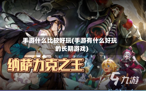 手游什么比较好玩(手游有什么好玩的长期游戏)-第2张图片