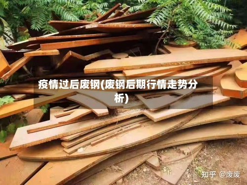 疫情过后废钢(废钢后期行情走势分析)