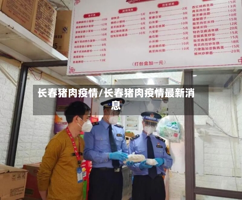 长春猪肉疫情/长春猪肉疫情最新消息-第3张图片