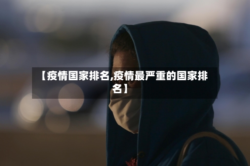 【疫情国家排名,疫情最严重的国家排名】-第2张图片