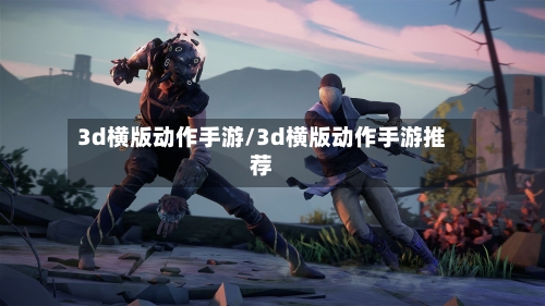 3d横版动作手游/3d横版动作手游推荐-第2张图片