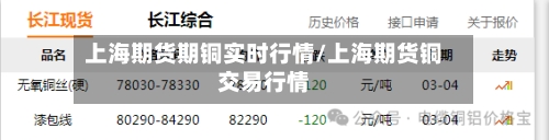 上海期货期铜实时行情/上海期货铜交易行情