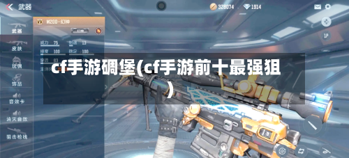 cf手游碉堡(cf手游前十最强狙)-第2张图片
