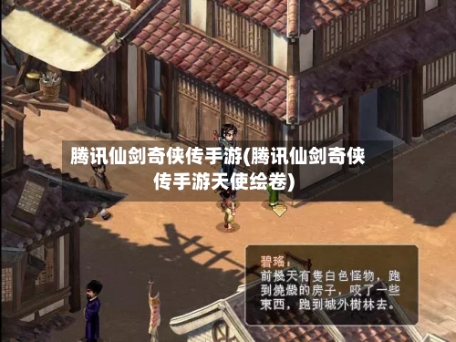 腾讯仙剑奇侠传手游(腾讯仙剑奇侠传手游天使绘卷)