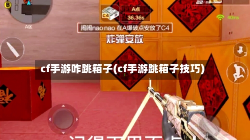 cf手游咋跳箱子(cf手游跳箱子技巧)