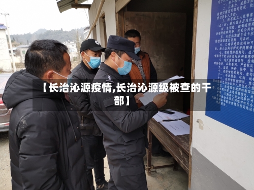 【长治沁源疫情,长治沁源级被查的干部】