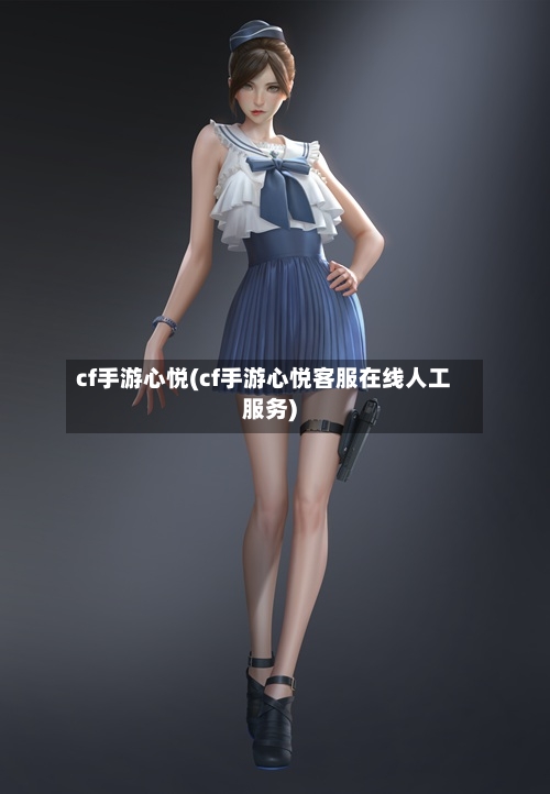 cf手游心悦(cf手游心悦客服在线人工服务)-第2张图片