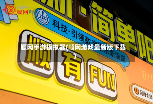顺网手游模拟器(顺网游戏最新版下载)